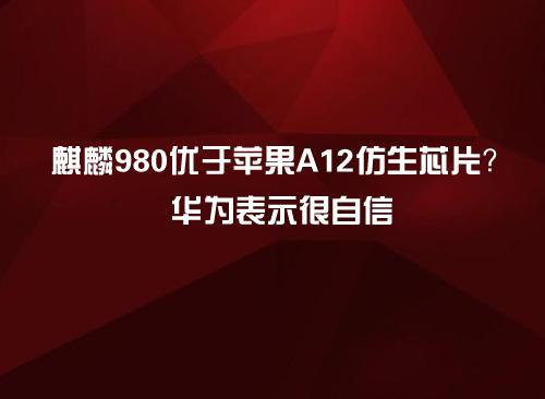 麒麟980优于苹果A12仿生芯片?华为很自信_麒麟_华为 互联网 麒麟980优于苹果A12仿生芯片?华为很自信_麒麟_华为 麒麟980优于苹果A12仿生芯片?华为很自信_麒麟_华为 互联网
